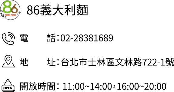 86義大利麵 電話：02-28381689 地址：台北市士林區文林路722-1號 開放時間：11:00~14:00，16:00~20:00